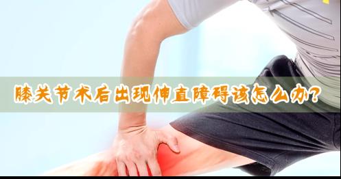 膝关节术后出现伸直障碍该怎么办？